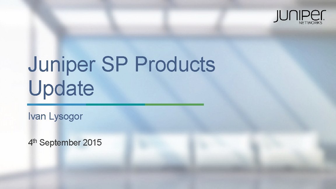 Juniper SP Products Update Ivan Lysogor 4 th September 2015 1 Copyright © 2014 Juniper SP Products Update Ivan Lysogor 4 th September 2015 1 Copyright © 2014
