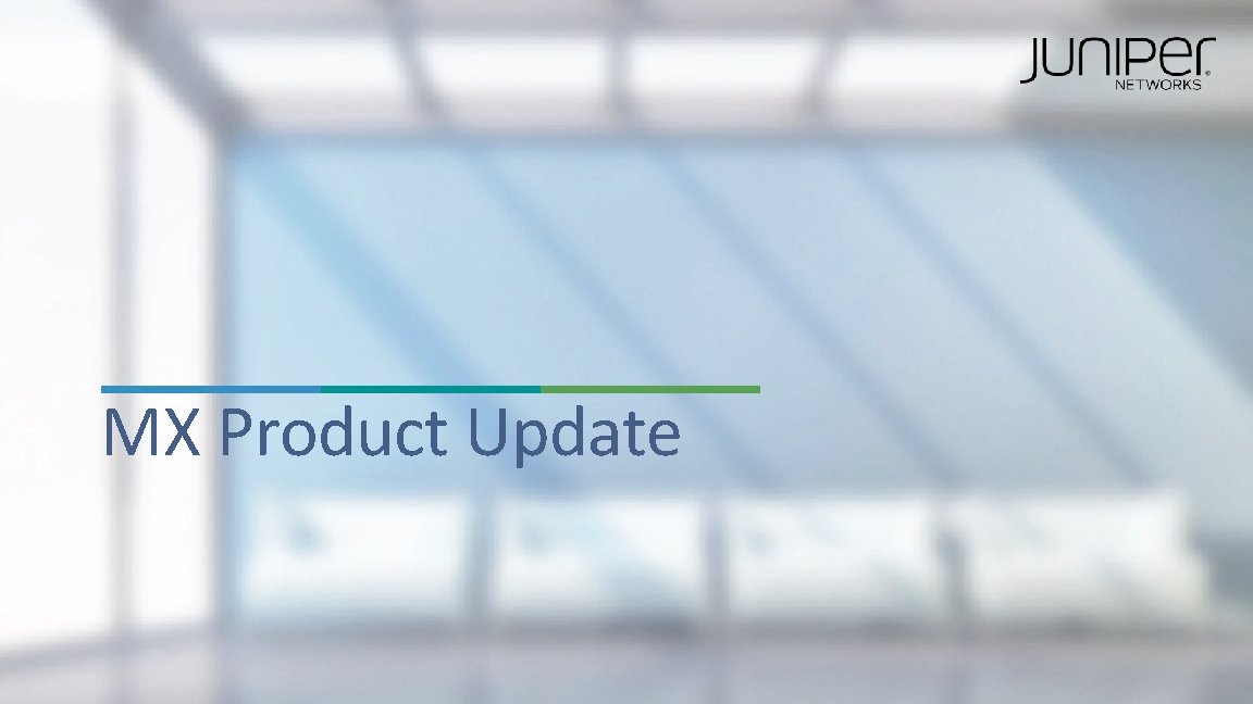 MX Product Update 4 Copyright © 2014 Juniper Networks, Inc. MX Product Update 4 Copyright © 2014 Juniper Networks, Inc.