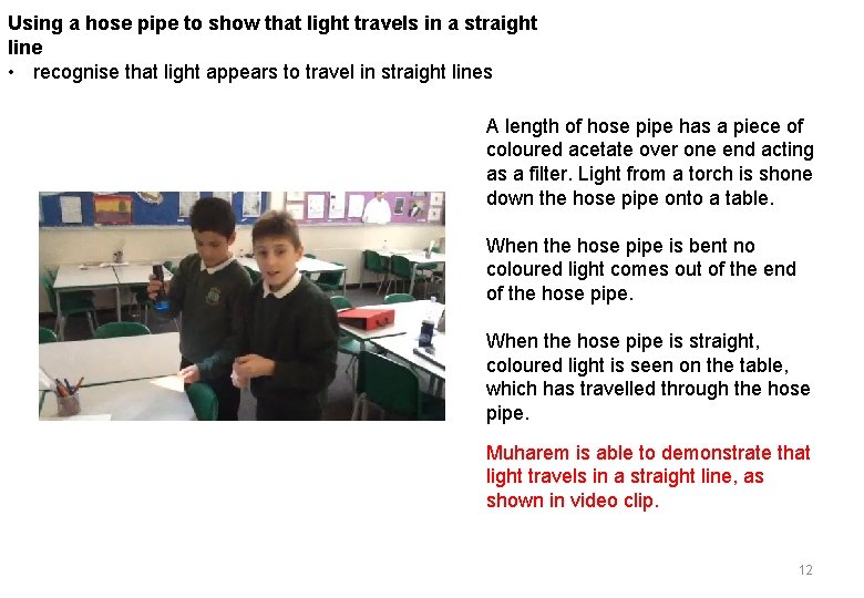 Using a hose pipe to show that light travels in a straight line •