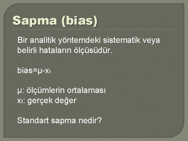 Sapma (bias) Bir analitik yöntemdeki sistematik veya belirli hataların ölçüsüdür. bias=μ-xt μ: ölçümlerin ortalaması