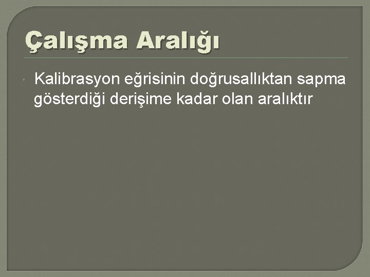 Çalışma Aralığı Kalibrasyon eğrisinin doğrusallıktan sapma gösterdiği derişime kadar olan aralıktır 