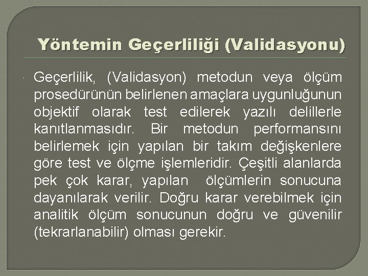 Yöntemin Geçerliliği (Validasyonu) Geçerlilik, (Validasyon) metodun veya ölçüm prosedürünün belirlenen amaçlara uygunluğunun objektif olarak