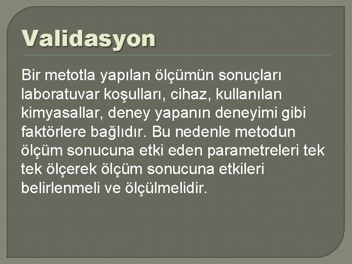 Validasyon Bir metotla yapılan ölçümün sonuçları laboratuvar koşulları, cihaz, kullanılan kimyasallar, deney yapanın deneyimi