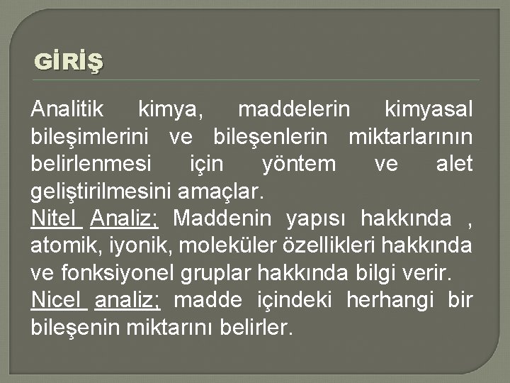 GİRİŞ Analitik kimya, maddelerin kimyasal bileşimlerini ve bileşenlerin miktarlarının belirlenmesi için yöntem ve alet