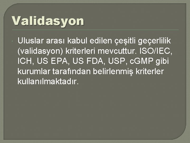 Validasyon Uluslar arası kabul edilen çeşitli geçerlilik (validasyon) kriterleri mevcuttur. ISO/IEC, ICH, US EPA,