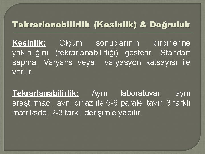 Tekrarlanabilirlik (Kesinlik) & Doğruluk Kesinlik: Ölçüm sonuçlarının birbirlerine yakınlığını (tekrarlanabilirliği) gösterir. Standart sapma, Varyans