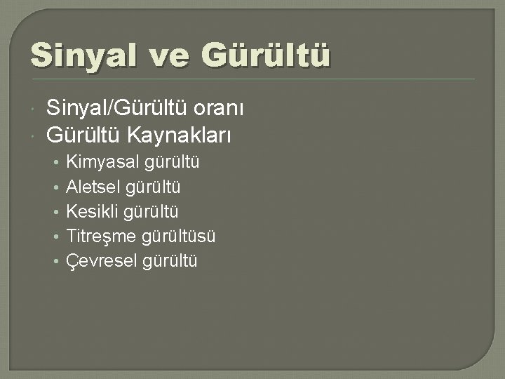 Sinyal ve Gürültü Sinyal/Gürültü oranı Gürültü Kaynakları • • • Kimyasal gürültü Aletsel gürültü