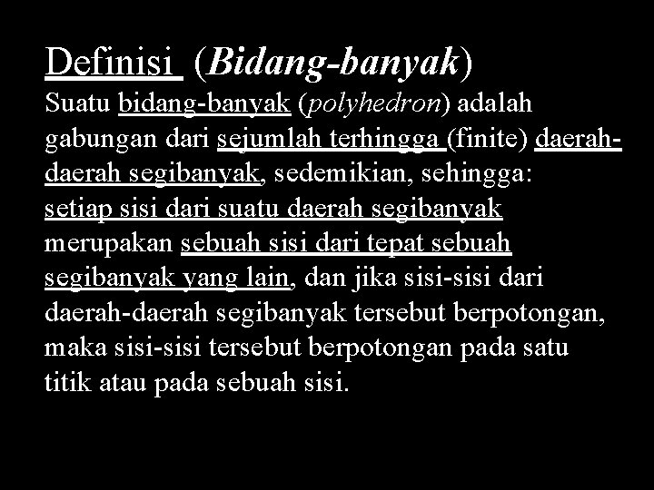 Definisi (Bidang-banyak) Suatu bidang-banyak (polyhedron) adalah gabungan dari sejumlah terhingga (finite) daerah segibanyak, sedemikian,