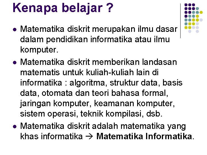 Kenapa belajar ? l l l Matematika diskrit merupakan ilmu dasar dalam pendidikan informatika