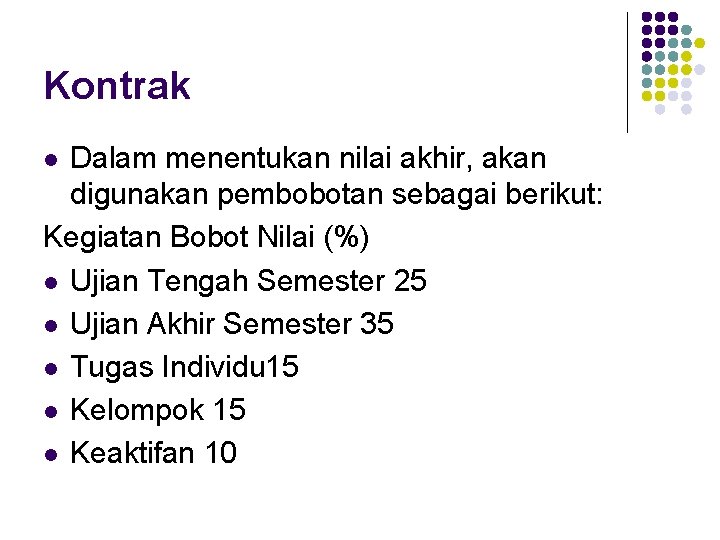 Kontrak Dalam menentukan nilai akhir, akan digunakan pembobotan sebagai berikut: Kegiatan Bobot Nilai (%)