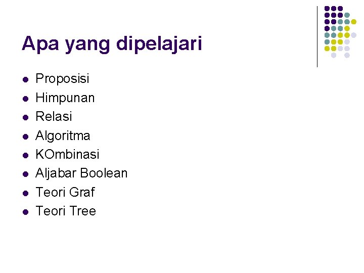 Apa yang dipelajari l l l l Proposisi Himpunan Relasi Algoritma KOmbinasi Aljabar Boolean