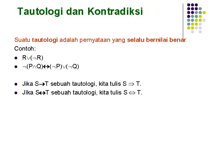 Tautologi dan Kontradiksi Suatu tautologi adalah pernyataan yang selalu bernilai benar Contoh: l R