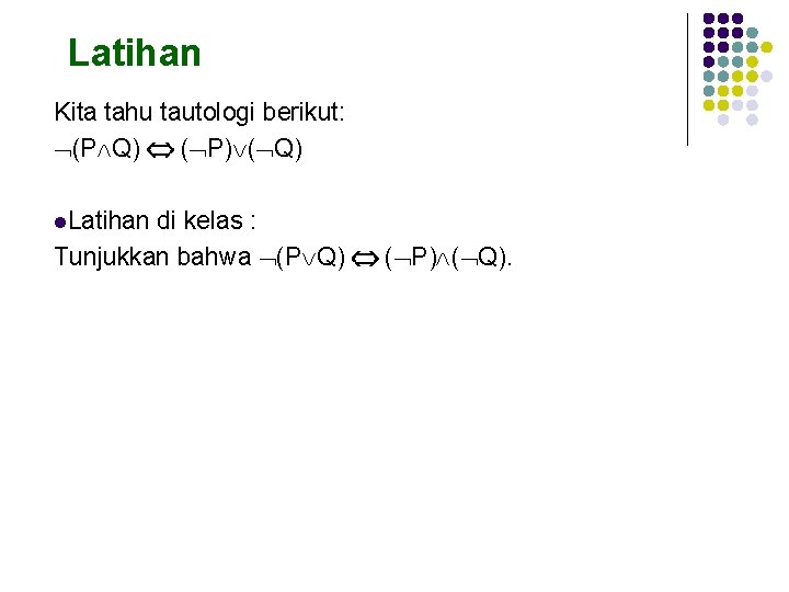 Latihan Kita tahu tautologi berikut: (P Q) ( P) ( Q) l. Latihan di