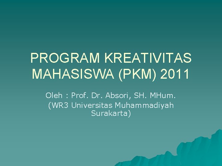 PROGRAM KREATIVITAS MAHASISWA (PKM) 2011 Oleh : Prof. Dr. Absori, SH. MHum. (WR 3