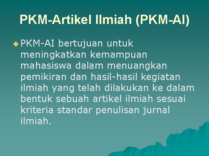 PKM-Artikel Ilmiah (PKM-AI) u PKM-AI bertujuan untuk meningkatkan kemampuan mahasiswa dalam menuangkan pemikiran dan