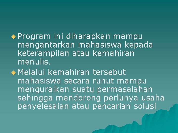 u Program ini diharapkan mampu mengantarkan mahasiswa kepada keterampilan atau kemahiran menulis. u Melalui