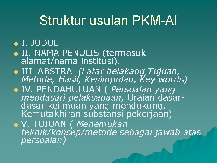 Struktur usulan PKM-AI I. JUDUL u II. NAMA PENULIS (termasuk alamat/nama institusi). u III.