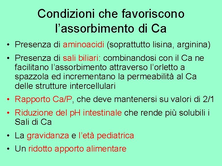 Condizioni che favoriscono l’assorbimento di Ca • Presenza di aminoacidi (soprattutto lisina, arginina) •