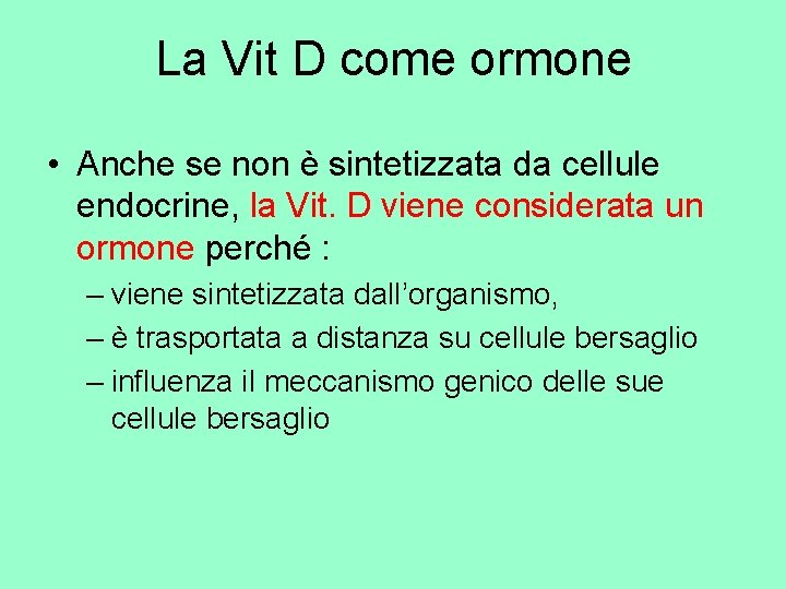 La Vit D come ormone • Anche se non è sintetizzata da cellule endocrine,