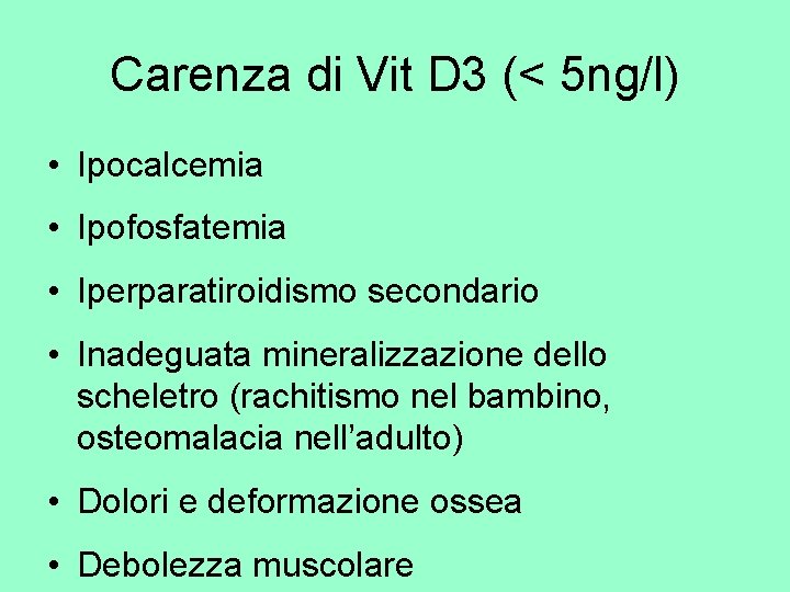 Carenza di Vit D 3 (< 5 ng/l) • Ipocalcemia • Ipofosfatemia • Iperparatiroidismo