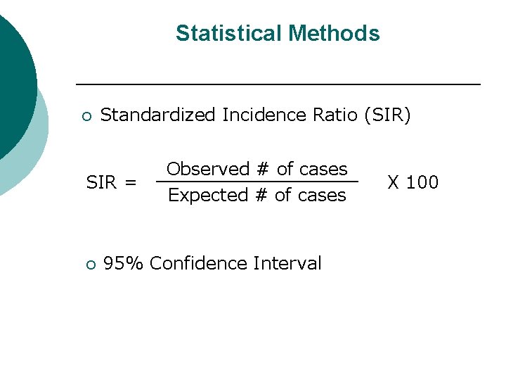 Statistical Methods ¡ Standardized Incidence Ratio (SIR) SIR = ¡ Observed # of cases