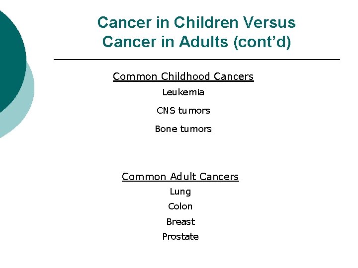 Cancer in Children Versus Cancer in Adults (cont’d) Common Childhood Cancers Leukemia CNS tumors