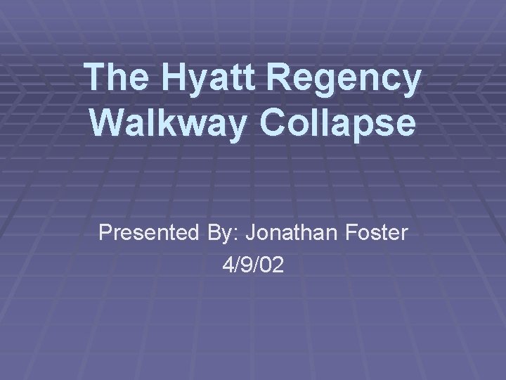 The Hyatt Regency Walkway Collapse Presented By: Jonathan Foster 4/9/02 
