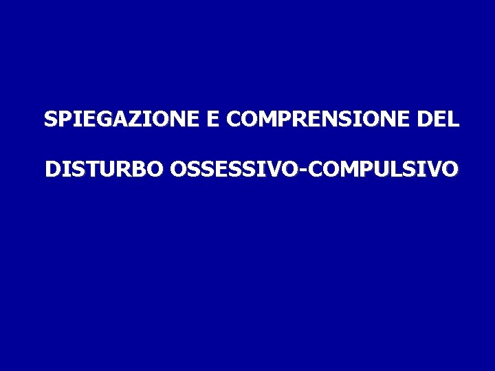 SPIEGAZIONE E COMPRENSIONE DEL DISTURBO OSSESSIVO-COMPULSIVO 