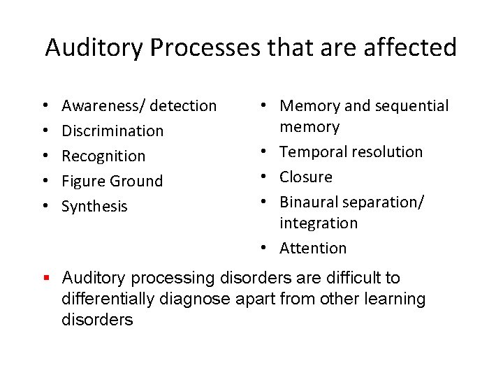 Auditory Processes that are affected • • • Awareness/ detection Discrimination Recognition Figure Ground