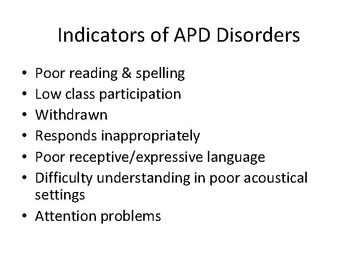 Indicators of APD Disorders Poor reading & spelling Low class participation Withdrawn Responds inappropriately