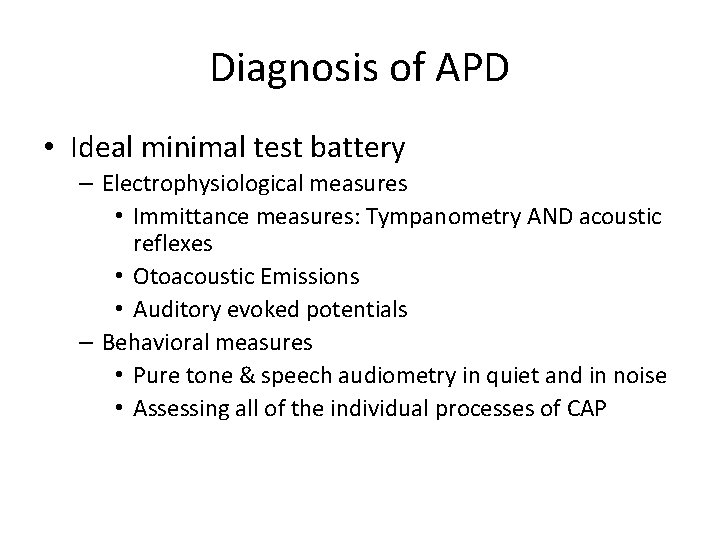 Diagnosis of APD • Ideal minimal test battery – Electrophysiological measures • Immittance measures: