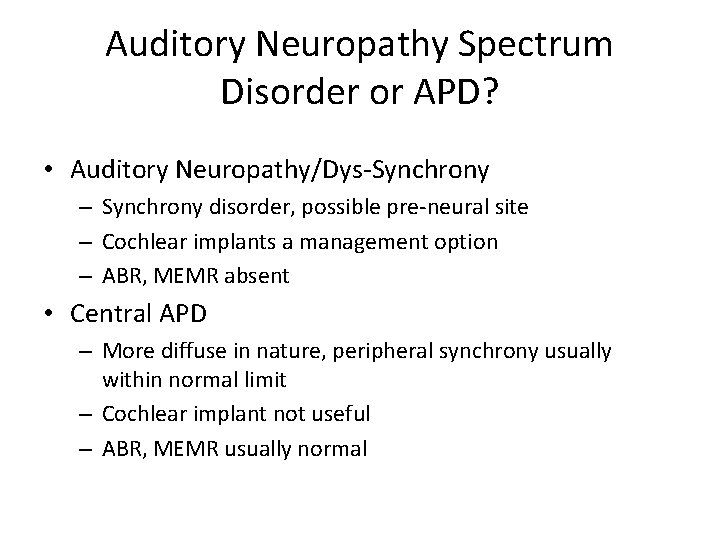 Auditory Neuropathy Spectrum Disorder or APD? • Auditory Neuropathy/Dys-Synchrony – Synchrony disorder, possible pre-neural