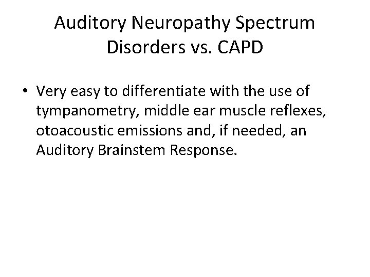 Auditory Neuropathy Spectrum Disorders vs. CAPD • Very easy to differentiate with the use