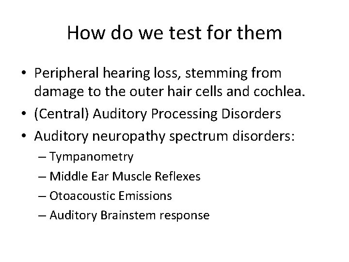 How do we test for them • Peripheral hearing loss, stemming from damage to