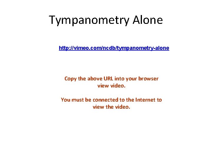 Tympanometry Alone http: //vimeo. com/ncdb/tympanometry-alone Copy the above URL into your browser view video.