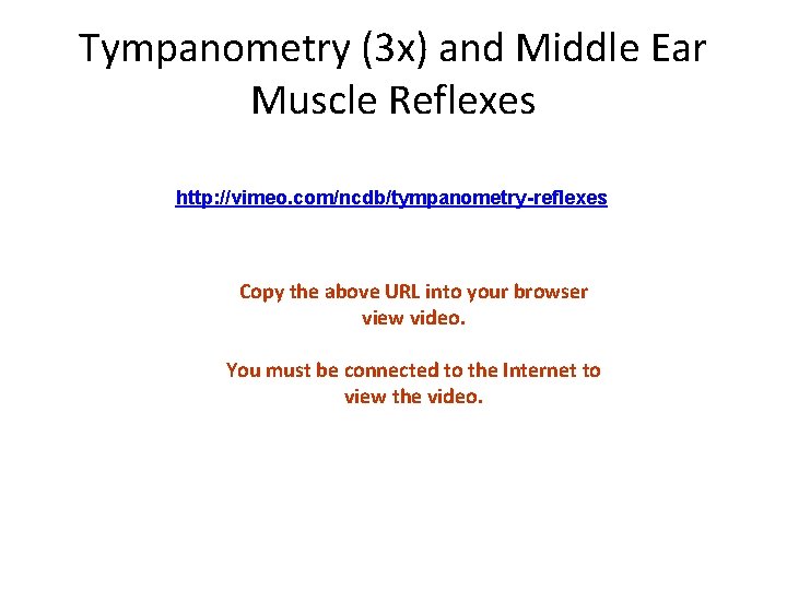 Tympanometry (3 x) and Middle Ear Muscle Reflexes http: //vimeo. com/ncdb/tympanometry-reflexes Copy the above