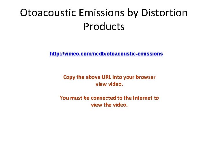 Otoacoustic Emissions by Distortion Products http: //vimeo. com/ncdb/otoacoustic-emissions Copy the above URL into your