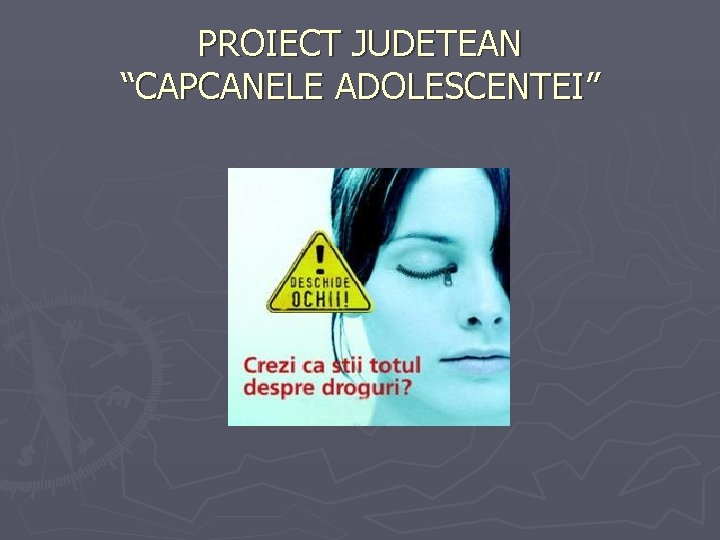 PROIECT JUDETEAN “CAPCANELE ADOLESCENTEI” 