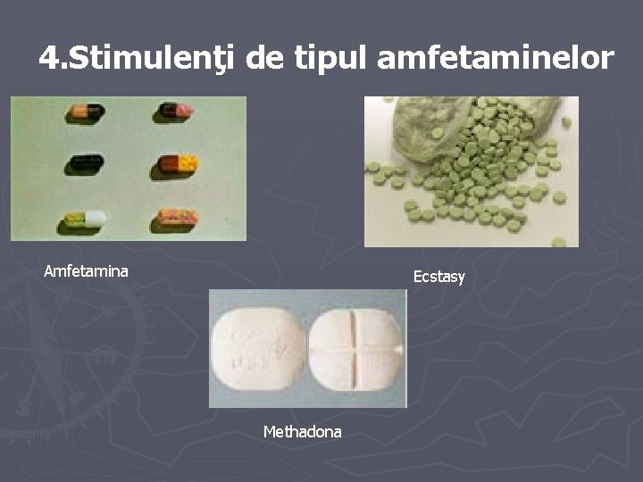 4. Stimulenţi de tipul amfetaminelor Amfetamina Ecstasy Methadona 