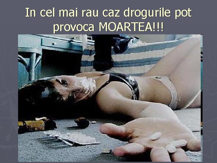 In cel mai rau caz drogurile pot provoca MOARTEA!!! 