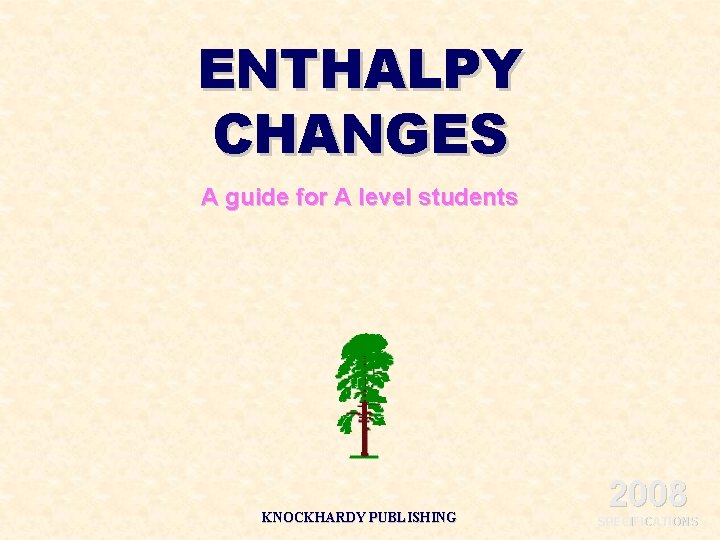 ENTHALPY CHANGES A guide for A level students KNOCKHARDY PUBLISHING 2008 SPECIFICATIONS 
