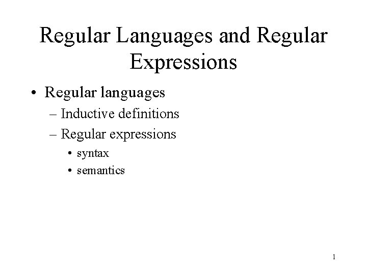 Regular Languages and Regular Expressions • Regular languages – Inductive definitions – Regular expressions