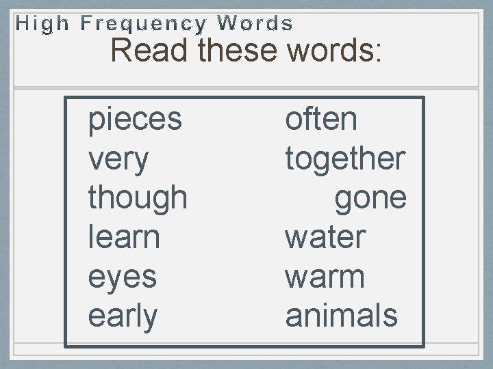 Read these words: pieces very though learn eyes early often together gone water warm