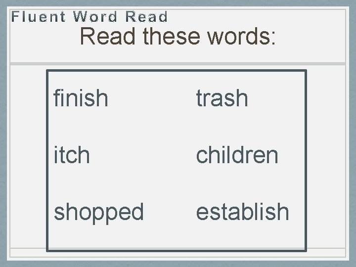 Read these words: finish trash itch children shopped establish 
