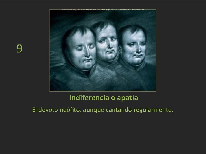 9 Indiferencia o apatía El devoto neófito, aunque cantando regularmente, 