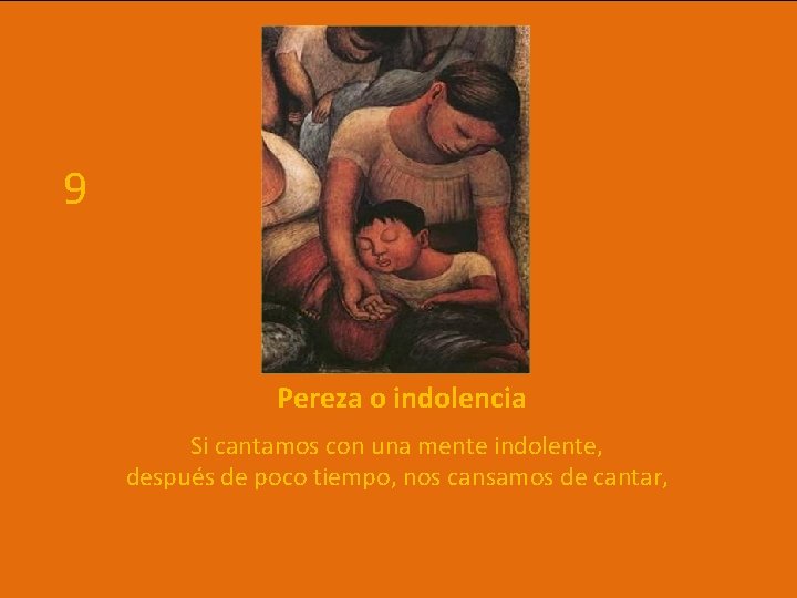 9 Pereza o indolencia Si cantamos con una mente indolente, después de poco tiempo,