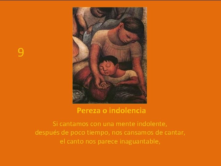 9 Pereza o indolencia Si cantamos con una mente indolente, después de poco tiempo,