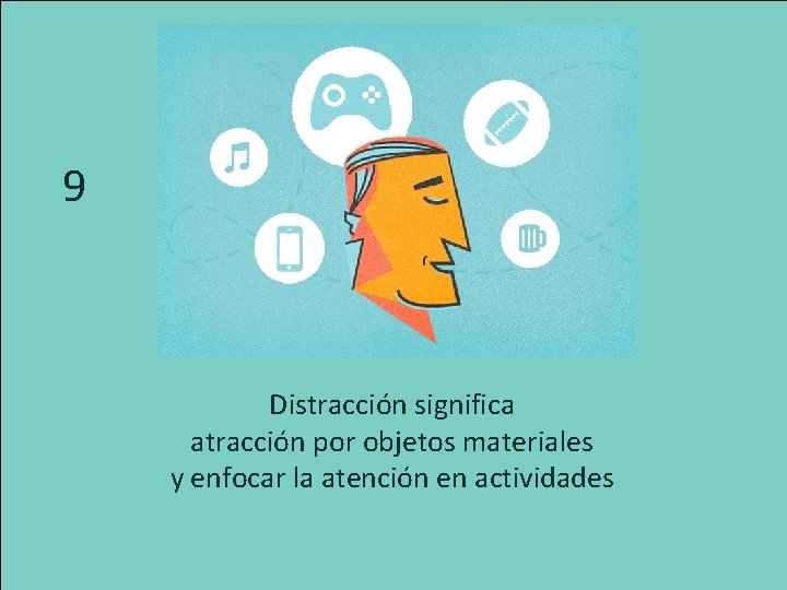 9 Distracción significa atracción por objetos materiales y enfocar la atención en actividades 