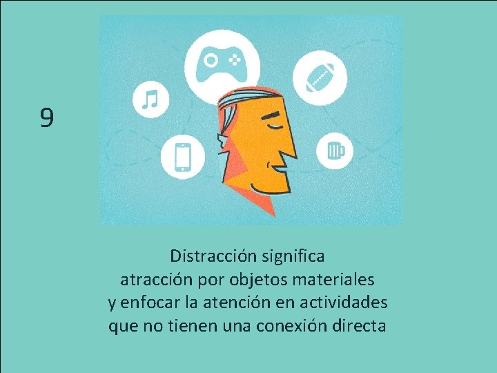 9 Distracción significa atracción por objetos materiales y enfocar la atención en actividades que