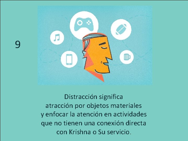 9 Distracción significa atracción por objetos materiales y enfocar la atención en actividades que